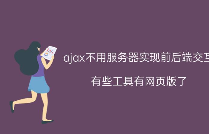 ajax不用服务器实现前后端交互 有些工具有网页版了，开发者为什么还要开发客户端版？